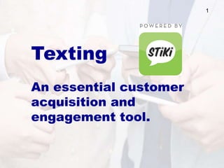 Texting
An essential customer
acquisition and
engagement tool.
1
 
