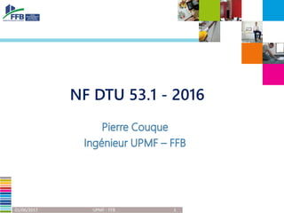 NF DTU 53.1 - 2016
01/06/2017 1
UPMF - FFB
 
