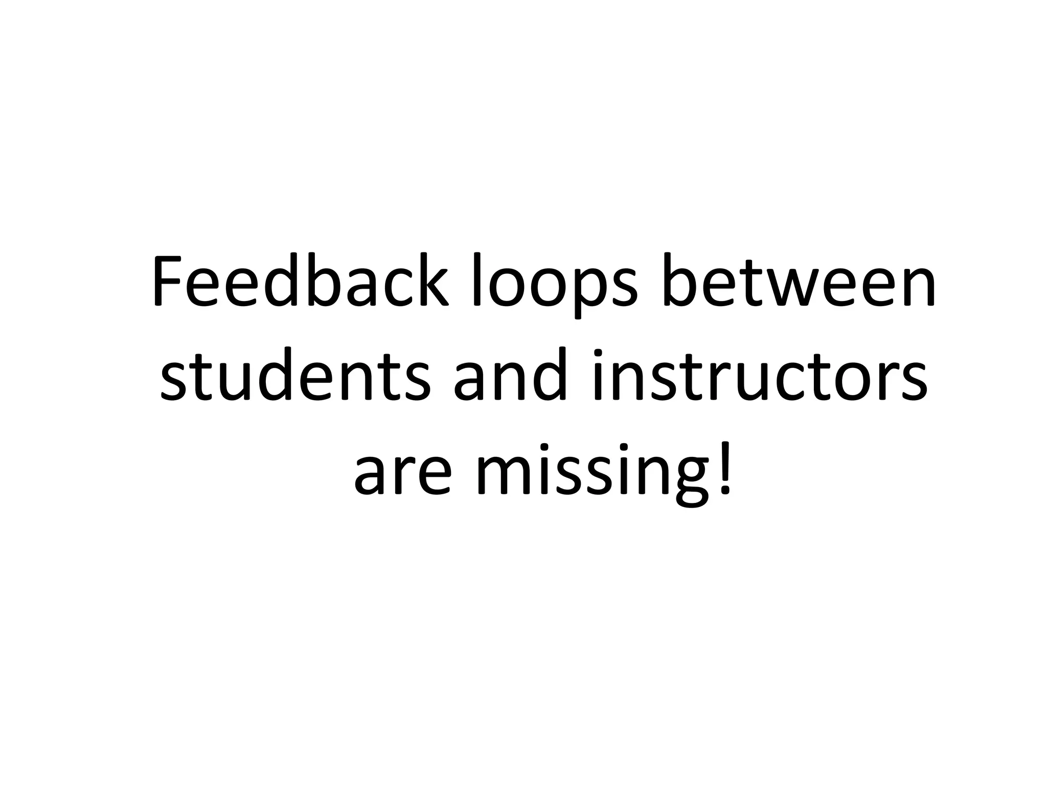 Feedback loops between
students and instructors
are missing!
 