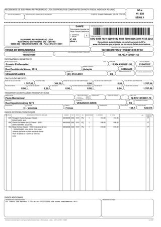 RECEBEMOS DE SULFRIMAX REFRIGERACAO LTDA OS PRODUTOS CONSTANTES DA NOTA FISCAL INDICADA AO LADO                                                                                                                          NF-e
    DATA DE RECEBIMENTO          IDENTIFICAÇÃO E ASSINATURA DO RECEBEDOR                                                              CLIENTE: Ernesto Pfaffenzeller VALOR: 1.767,00                                 Nº. 638
                                                                                                                                                                                                                     SÉRIE 1


                                                                                                         DANFE                        CONTROLE DO FISCO


                                                                                                 Documento Auxiliar da
                                                                                                 Nota Fiscal Eletrônica
                                                                                                 0 - ENTRADA
                                                                                                 1 - SAÍDA                   1        CHAVE DE ACESSO


                  SULFRIMAX REFRIGERACAO LTDA                                                    Nº. 638                              4312 0405 7921 4200 0152 5500 1000 0006 3814 1724 2242
               RUA BARAO DO TRIUNFO, 436 - CENTRO                                                SÉRIE 1                                      Consulta de autenticidade no portal nacional da NF-e
        95800-000 - VENANCIO AIRES - RS - Fone: (51) 3741-5691                                                                            www.nfe.fazenda.gov.br/portal ou no site da Sefaz Autorizadora
NATUREZA DE OPERAÇÃO                                                                                                                                                       PROTOCOLO DE AUTORIZAÇÃO DE USO

VENDA DE MERCADORIAS                                                                                                                                    143120047070724 11/04/2012 09:57:02
                           INSCRIÇÃO ESTADUAL                                                INSC. ESTADUAL DO SUBST. TRIBUTARIO                                                                   CNPJ

                           1550070590                                                                                                                                                  05.792.142/0001-52
DESTINATÁRIO / REMETENTE
NOME / RAZÃO SOCIAL                                                                                                                                          2449      CNPJ/CPF                                             DATA DA EMISSÃO

 Ernesto Pfaffenzeller                                                                                                                                                     13.904.450/0001-50                             11/04/2012
ENDEREÇO                                                                                                                 BAIRRO / DISTRITO                                               CEP                             DATA DA SAIDA/ENTRADA

Rua Candido de Moura, 1319                                                                                               Aviação                                                          95800-000
MUNICIPÍO                                                                                   FONE / FAX                                                                UF               INSCRIÇÃO ESTADUAL                HORA DE SAIDA/ENTRADA

VENANCIO AIRES                                                                              (51) 3741-8351                                                             RS
CÁLCULO DO IMPOSTO
BASE DE CALCULO DO ICMS                         VALOR DO ICMS                           BASE DE CÁLCULO DO ICMS SUBSTITUIÇÃO                 VALOR DO ICMS SUBSTITUIÇÃO                         VALOR TOTAL DOS PRODUTOS

                            1.767,00                                          300,39                                           0,00                                                0,00                                           1.767,00
VALOR DO FRETE                       VALOR DO SEGURO                       DESCONTO                  OUTRAS DESPESAS ACESSORIAS              VALOR DO IPI                                       VALOR TOTAL DA NOTA

                          0,00                              0,00                         0,00                                  0,00                                                0,00                                           1.767,00
TRANSPORTADOR/VOLUMES TRANSPORTADOS
RAZÃO SOCIAL                                                                                                FRETE POR CONTA            CÓDIGO ANTT                  PLACA DO VEÍCULO       UF               CNPJ / CPF
                                                                                                          1 - EMITENTE
Paula Mackemaar                                                                                           2 - DESTINATÁRIO
                                                                                                                              1                                                                              12.570.181/0001-70
ENDEREÇO                                                                                                  MUNICÍPIO                                                                                    UF            INSCRIÇÃO ESTADUAL

Rua Expedicionários 1275                                                                                   VENANCIO AIRES                                                                              RS
QUANTIDADE                         ESPÉCIE                                               MARCA                                                       NUMERAÇÃO                            PESO BRUTO                     PESO LÍQUIDO

                           3       Volumes                                               Frimax                                                                                                         135,7                         128,915
DADOS DO PRODUTO/SERVIÇOS
CÓD.PROD.                         DESCRIÇÃO DO PRODUTO / SERVIÇOS                       NCM/SH     CST   CFOP         UN     QUANTIDADE        V. UNITARIO             V. TOTAL                                              V. IPI     ALIQ. ALIQ.
                                                                                                                                                                                                                                        ICMS IPI
     625 Pesagem Duplex Açougue Classic -                                              94036000 000      5101        PÇ           1                   312,00                  312,00                                                    17
         800x910x850; azul;
     454 Check-Out Master (em U) Classic - 2000 -                                      94032000 000      5101        PÇ           1                   836,00                  836,00                                                    17
         2000x1050x980; azul,C/ Kit;
     354 Mesa De Inox Classic - 1900 C/Levante de 6cm                                  94032000 000      5101        PÇ           1                   619,00                  619,00                                                    17
         - 1900x650x880; cuba 40x34; Com cuba
         -olhando de frente no lado esquerdo-deixar
         15cm da lateral p/ o centro p/ colocar a
         cuba;




DADOS ADICIONAIS
 INFORMAÇÕES COMPLEMENTARES                                                                                                                                  RESERVADO AO FISCO
IPI Isento Cfe Decreto 7.705 do dia 26/03/2012 cfe norma complementar 94-1




Desenvolvido por Compumate Sistemas e Serviços Ltda - (51) 3741-1667                                                                                                                                                                       v2.00
 