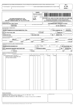 RECEBEMOS DE SULFRIMAX REFRIGERACAO LTDA OS PRODUTOS CONSTANTES DA NOTA FISCAL INDICADA AO LADO                                                                                                                        NF-e
    DATA DE RECEBIMENTO        IDENTIFICAÇÃO E ASSINATURA DO RECEBEDOR                          CLIENTE: XAVIER COMÉRCIO DE EQUIPAMENTOS LTDA. VALOR: 1.731,54                                                     Nº. 636
                                                                                                                                                                                                                   SÉRIE 1


                                                                                                       DANFE                        CONTROLE DO FISCO


                                                                                               Documento Auxiliar da
                                                                                               Nota Fiscal Eletrônica
                                                                                               0 - ENTRADA
                                                                                               1 - SAÍDA                   1        CHAVE DE ACESSO


                  SULFRIMAX REFRIGERACAO LTDA                                                  Nº. 636                              4312 0405 7921 4200 0152 5500 1000 0006 3616 5200 2286
               RUA BARAO DO TRIUNFO, 436 - CENTRO                                              SÉRIE 1                                      Consulta de autenticidade no portal nacional da NF-e
        95800-000 - VENANCIO AIRES - RS - Fone: (51) 3741-5691                                                                          www.nfe.fazenda.gov.br/portal ou no site da Sefaz Autorizadora
NATUREZA DE OPERAÇÃO                                                                                                                                                     PROTOCOLO DE AUTORIZAÇÃO DE USO

Venda Prod. Enc. Entr. Futura                                                                                                                         143120046519945 10/04/2012 13:32:01
                          INSCRIÇÃO ESTADUAL                                               INSC. ESTADUAL DO SUBST. TRIBUTARIO                                                                   CNPJ

                          1550070590                                                                                                                                                 05.792.142/0001-52
DESTINATÁRIO / REMETENTE
NOME / RAZÃO SOCIAL                                                                                                                                          53      CNPJ/CPF                                             DATA DA EMISSÃO

 XAVIER COMÉRCIO DE EQUIPAMENTOS LTDA.                                                                                                                                   92.613.868/0001-85                             10/04/2012
ENDEREÇO                                                                                                               BAIRRO / DISTRITO                                               CEP                             DATA DA SAIDA/ENTRADA

Rua do 18 do Forte, 639                                                                                                Lourdes                                                          95020-472
MUNICIPÍO                                                                                 FONE / FAX                                                                UF               INSCRIÇÃO ESTADUAL                HORA DE SAIDA/ENTRADA

CAXIAS DO SUL                                                                             (54) 3228-1200                                                             RS              0290211182
CÁLCULO DO IMPOSTO
BASE DE CALCULO DO ICMS                        VALOR DO ICMS                          BASE DE CÁLCULO DO ICMS SUBSTITUIÇÃO                 VALOR DO ICMS SUBSTITUIÇÃO                         VALOR TOTAL DOS PRODUTOS

                               896,33                                       152,38                                           0,00                                                0,00                                           1.672,99
VALOR DO FRETE                     VALOR DO SEGURO                       DESCONTO                  OUTRAS DESPESAS ACESSORIAS              VALOR DO IPI                                       VALOR TOTAL DA NOTA

                       58,55                              0,00                         0,00                                  0,00                                                0,00                                           1.731,54
TRANSPORTADOR/VOLUMES TRANSPORTADOS
RAZÃO SOCIAL                                                                                              FRETE POR CONTA            CÓDIGO ANTT                  PLACA DO VEÍCULO       UF               CNPJ / CPF
                                                                                                        1 - EMITENTE
TRANSPORTES WUNSCH 20                                                                                   2 - DESTINATÁRIO
                                                                                                                            1                                                                              88.725.957/0001-46
ENDEREÇO                                                                                                MUNICÍPIO                                                                                    UF            INSCRIÇÃO ESTADUAL

RUA: SENADOR PINHEIRO MACHADO 669                                                                        VENANCIO AIRES                                                                              RS                155/0034720
QUANTIDADE                       ESPÉCIE                                               MARCA                                                        NUMERAÇÃO                           PESO BRUTO                     PESO LÍQUIDO

                          1      Volume                                                Frimax                                                                                                                 92                            95
DADOS DO PRODUTO/SERVIÇOS
CÓD.PROD.                       DESCRIÇÃO DO PRODUTO / SERVIÇOS                       NCM/SH     CST   CFOP         UN     QUANTIDADE        V. UNITARIO             V. TOTAL                                              V. IPI     ALIQ. ALIQ.
                                                                                                                                                                                                                                      ICMS IPI
    1377 Climatizador Vertical 1 porta 400L- p.                                      84381000 020      5116        UNI          1                  1.672,99               1.672,99                                                    17
         Massas e Derivados - 680x650x1980; 220V,
         Vidro duplo. Mandar embalado.;




DADOS ADICIONAIS
 INFORMAÇÕES COMPLEMENTARES                                                                                                                                RESERVADO AO FISCO
Diferença no valor total da NF é devido ao valor de ICMS Subst. Trib.
Venda parcial ref. NF 620 do dia 30/03/2012
Base de Cálcula reduzida do ICMS conforme Livro I artigo 23 Inciso XIII do RICMS/RS




Desenvolvido por Compumate Sistemas e Serviços Ltda - (51) 3741-1667                                                                                                                                                                     v2.00
 