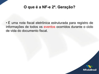 O que é a NF-e 2ª. Geração?



• É uma nota fiscal eletrônica estruturada para registro de
informações de todos os eventos ocorridos durante o ciclo
de vida do documento fiscal.
 