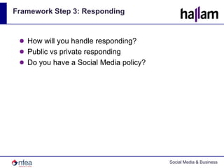 Framework Step 3: RespondingHow will you handle responding?Public vs private respondingDo you have a Social Media policy?