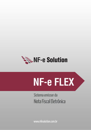 www.nfesolution.com.br
NF-e Solution
Sistema emissor da
NotaFiscalEletrônica
NF-e FLEX
 