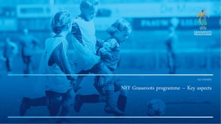 ALF HANSEN
NFF Grassroots programme – Key aspects
 