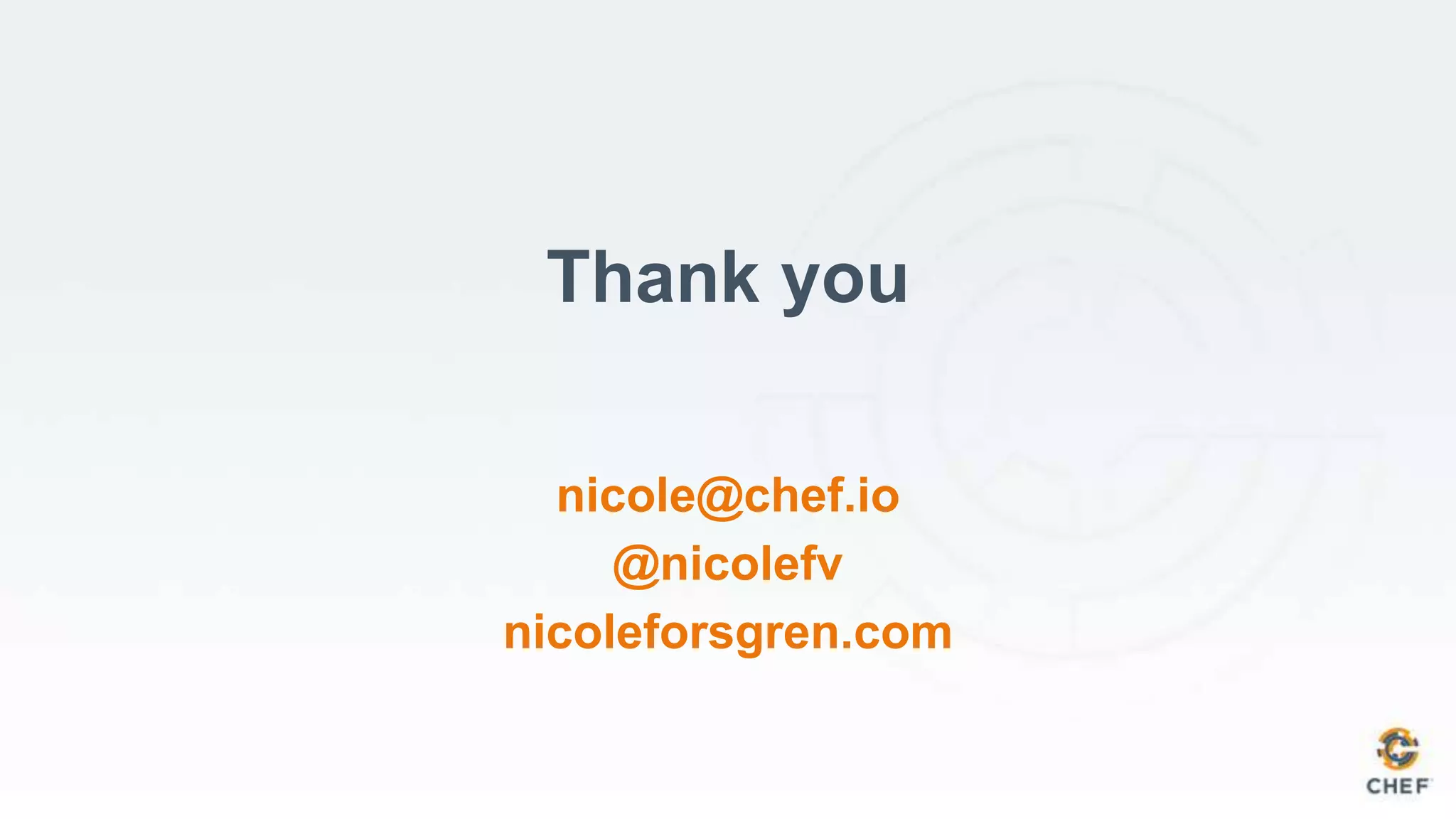 nicole@chef.io
@nicolefv
nicoleforsgren.com
Thank you
 