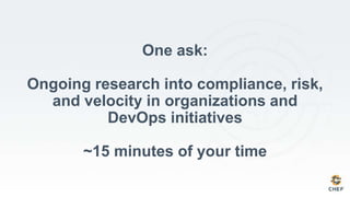 One ask:
Ongoing research into compliance, risk,
and velocity in organizations and
DevOps initiatives
~15 minutes of your time
 