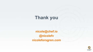 nicole@chef.io
@nicolefv
nicoleforsgren.com
Thank you
 