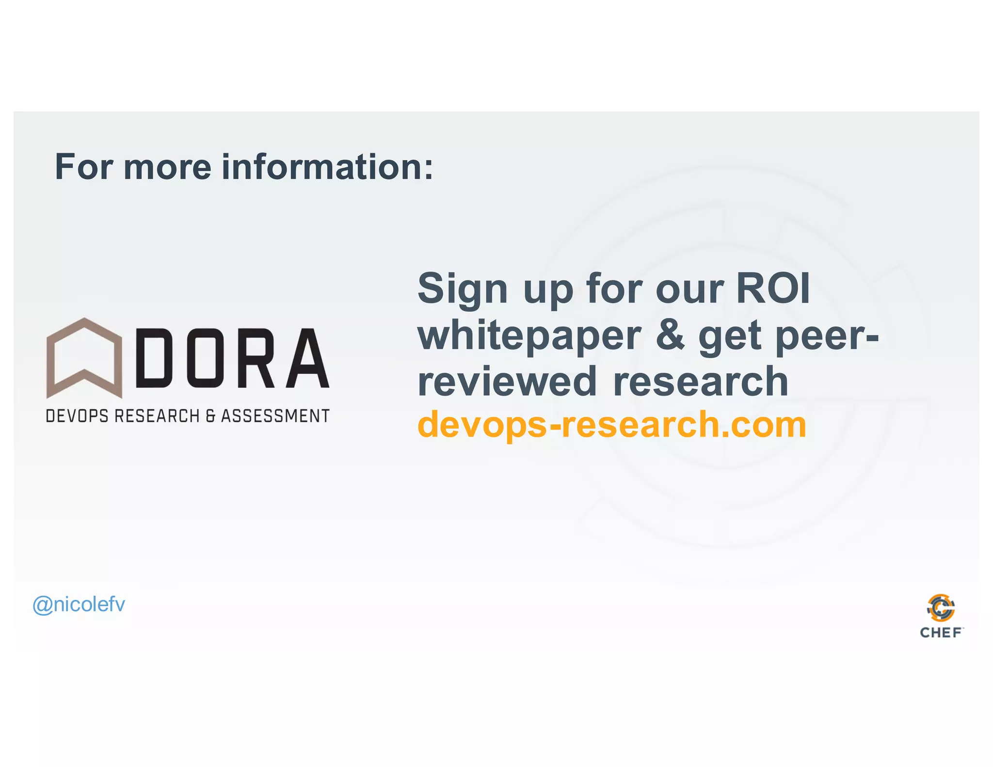 For more information:
@nicolefv
Sign up for our ROI
whitepaper & get peer-
reviewed research
devops-research.com
 