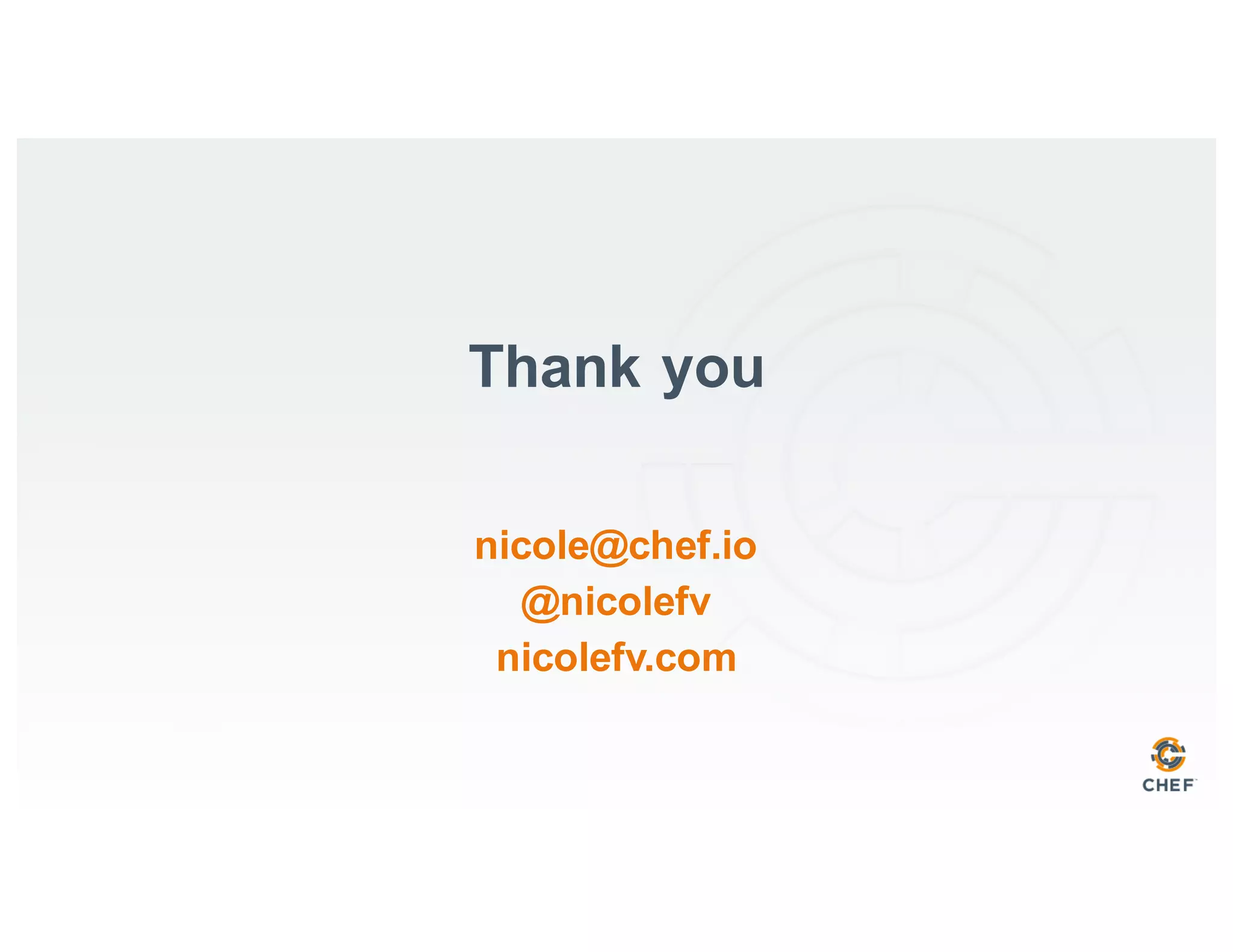 nicole@chef.io
@nicolefv
nicolefv.com
Thank you
 