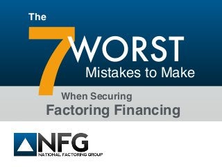 7Factoring Financing
Mistakes to Make
WORST
When Securing
The
 