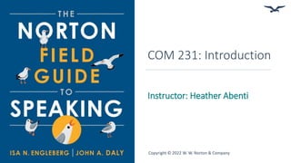 COM 231: Introduction
Instructor: Heather Abenti
Copyright © 2022 W. W. Norton & Company
 