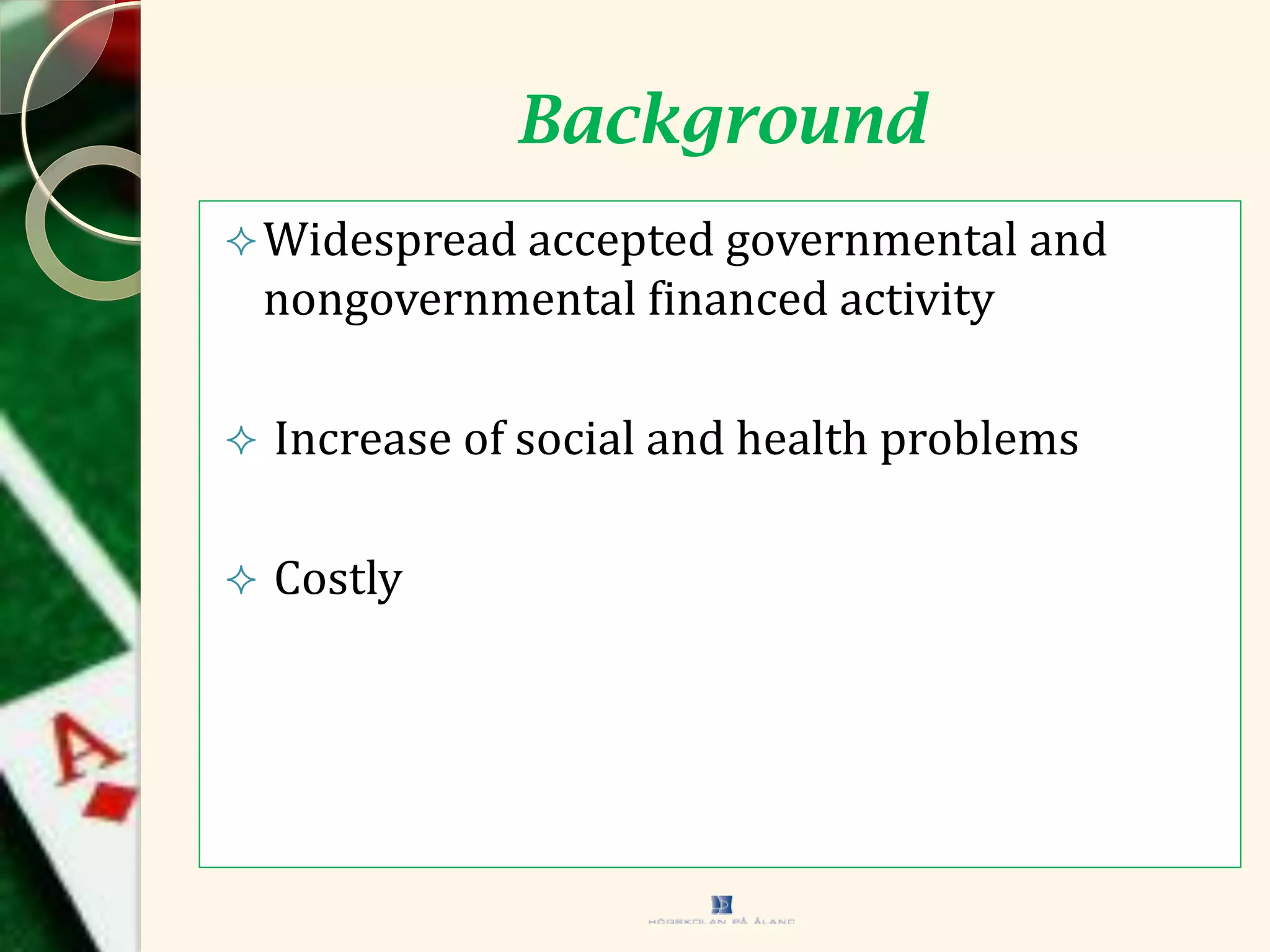 Background
Widespread accepted governmental and
nongovernmental financed activity
 Increase of social and health problems
 Costly
 