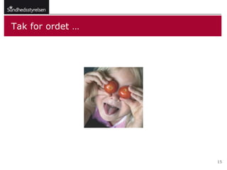 Tak for ordet …




                  15
 