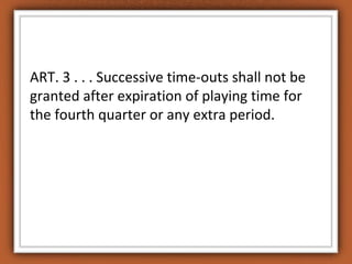 ART. 3 . . . Successive time-outs shall not be
granted after expiration of playing time for
the fourth quarter or any extr...