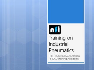 Training on
Industrial
Pneumatics
NFI – Industrial Automation
& CAD Training Academy
nfi
 