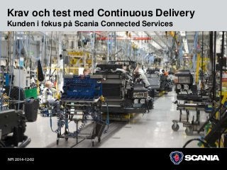Krav och test med Continuous Delivery 
Kunden i fokus på Scania Connected Services 
NFI 2014-12-02 
 