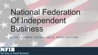 National Federation
Of Independent
Business
KELSEY KEENAN, RACHEL ZELLE, BRAD COUTURE
 
