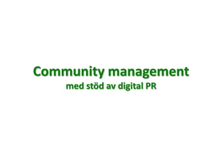 Community management
med stöd av digital PR
 