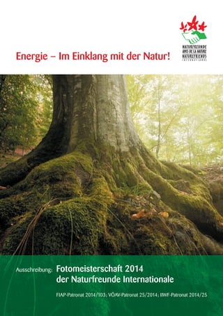 Energie – Im Einklang mit der Natur!

Ausschreibung:

Fotomeisterschaft 2014
der Naturfreunde Internationale
FIAP-Patronat 2014/103; VÖAV-Patronat 25/2014; IIWF-Patronat 2014/25

 