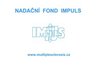 www.multiplesclerosis.cz
NADAČNÍ FOND IMPULS
 