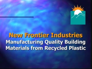 New Frontier Industries Manufacturing Quality Building Materials from Recycled Plastic 