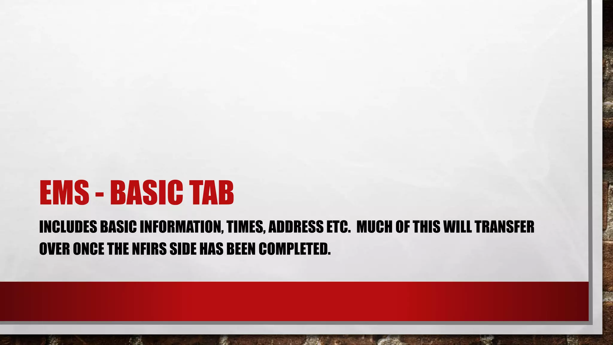 EMS - BASIC TAB
INCLUDES BASIC INFORMATION, TIMES, ADDRESS ETC. MUCH OF THIS WILL TRANSFER
OVER ONCE THE NFIRS SIDE HAS BEEN COMPLETED.
 