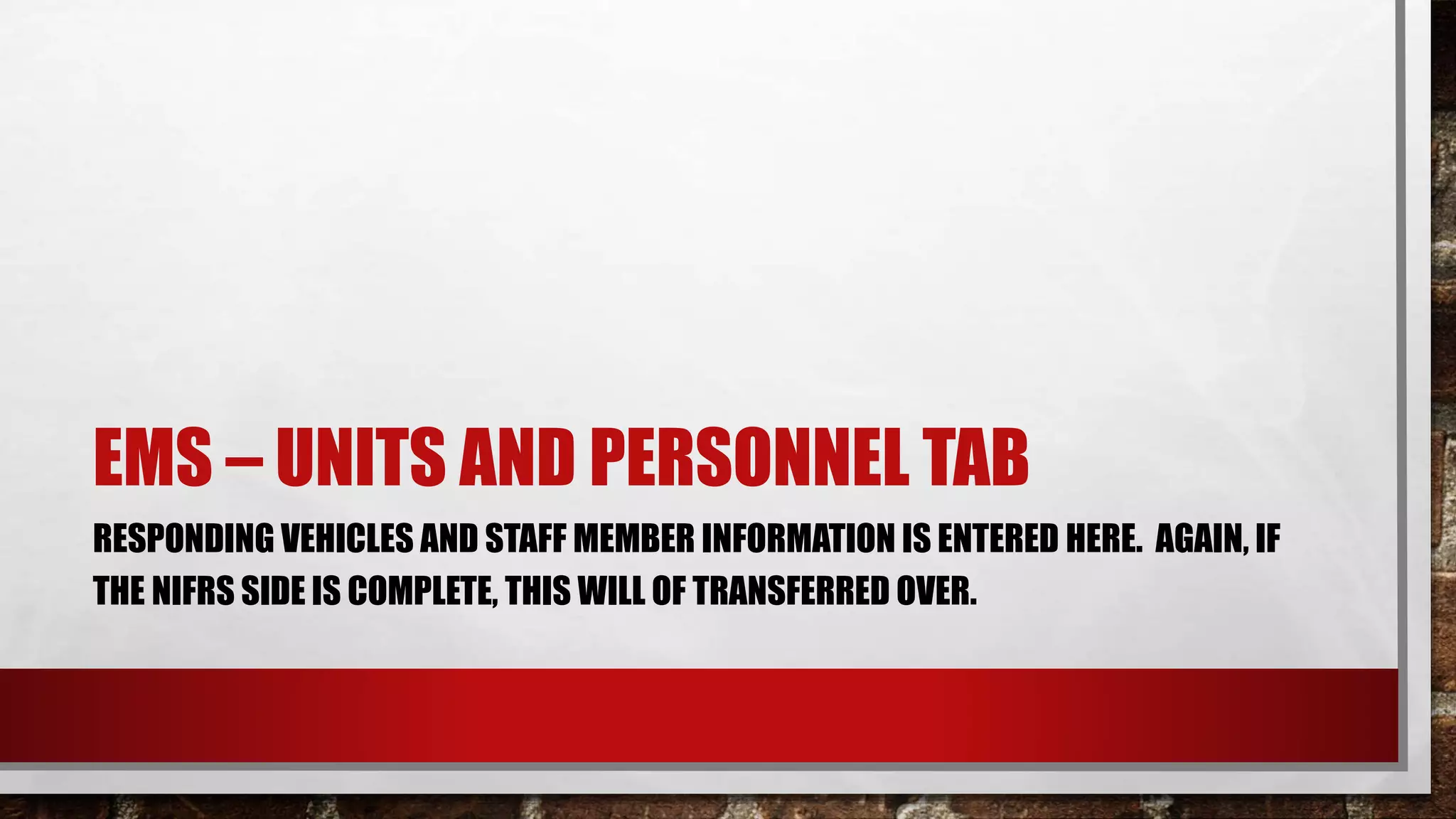 EMS – UNITS AND PERSONNEL TAB
RESPONDING VEHICLES AND STAFF MEMBER INFORMATION IS ENTERED HERE. AGAIN, IF
THE NIFRS SIDE IS COMPLETE, THIS WILL OF TRANSFERRED OVER.
 