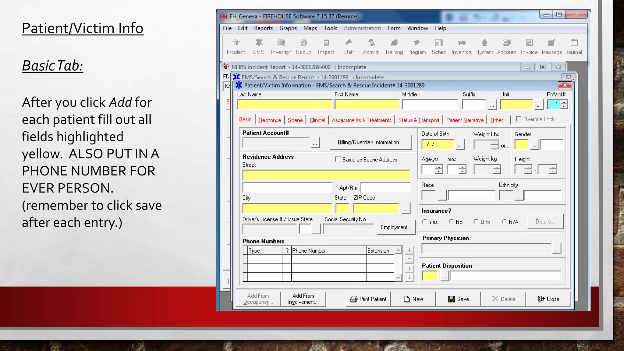 Patient/Victim Info
BasicTab:
After you click Add for
each patient fill out all
fields highlighted
yellow. ALSO PUT IN A
PHONE NUMBER FOR
EVER PERSON.
(remember to click save
after each entry.)
 