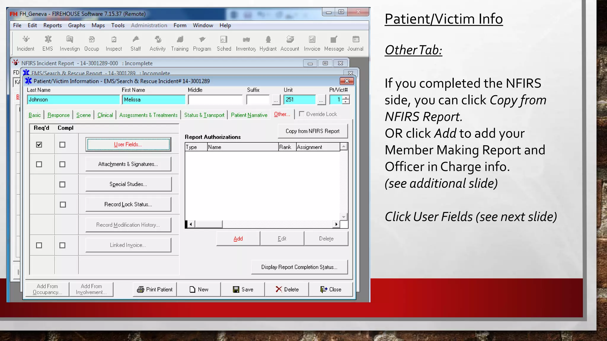 Patient/Victim Info
OtherTab:
If you completed the NFIRS
side, you can click Copy from
NFIRS Report.
OR click Add to add your
Member Making Report and
Officer in Charge info.
(see additional slide)
Click User Fields (see next slide)
 