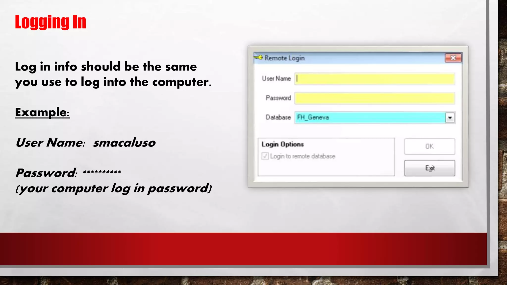 Logging In
Log in info should be the same
you use to log into the computer.
Example:
User Name: smacaluso
Password: **********
(your computer log in password)
 