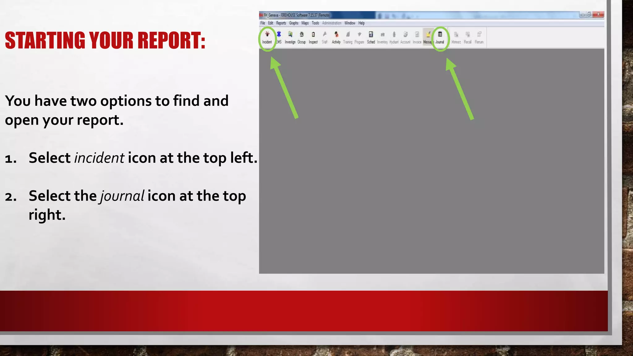 STARTING YOUR REPORT:
You have two options to find and
open your report.
1. Select incident icon at the top left.
2. Select the journal icon at the top
right.
 
