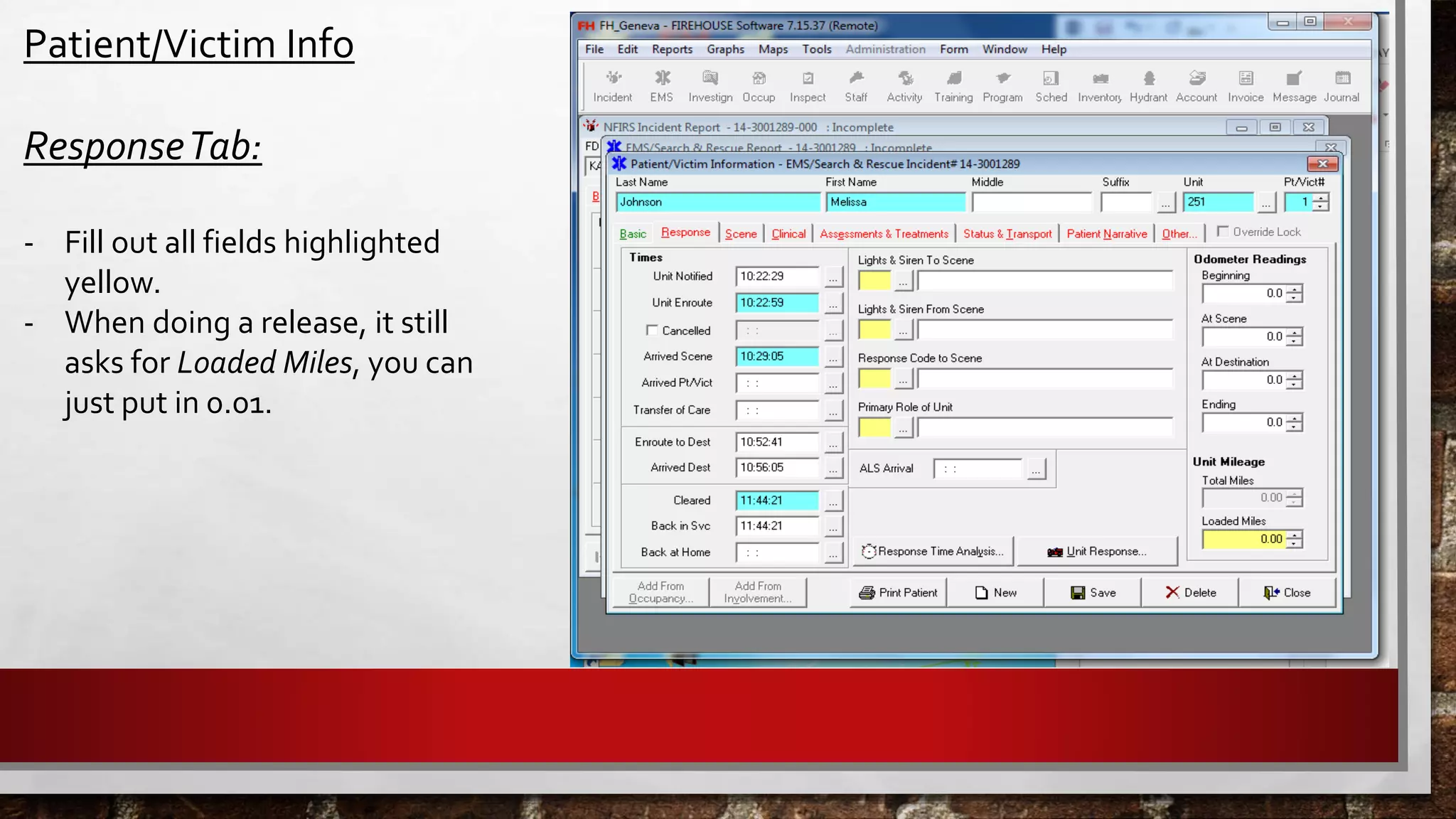 Patient/Victim Info
ResponseTab:
- Fill out all fields highlighted
yellow.
- When doing a release, it still
asks for Loaded Miles, you can
just put in 0.01.
 
