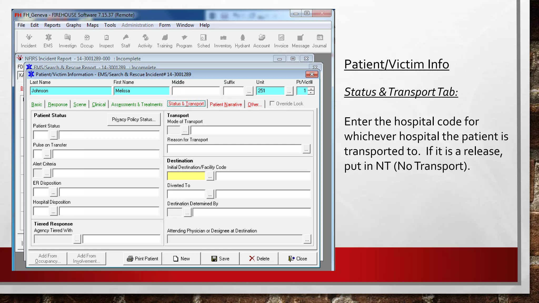 Patient/Victim Info
Status &TransportTab:
Enter the hospital code for
whichever hospital the patient is
transported to. If it is a release,
put in NT (NoTransport).
 