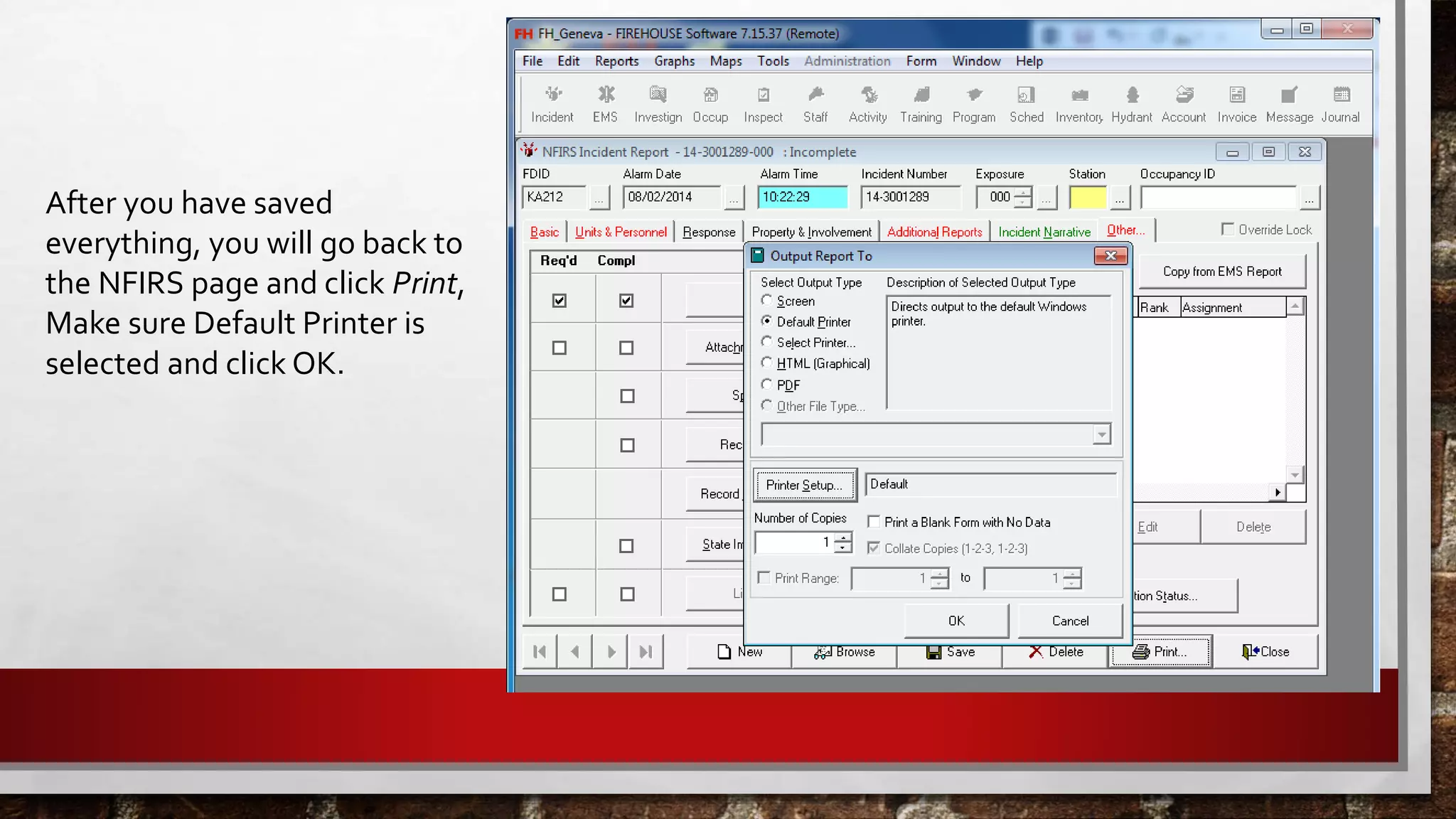 After you have saved
everything, you will go back to
the NFIRS page and click Print,
Make sure Default Printer is
selected and click OK.
 