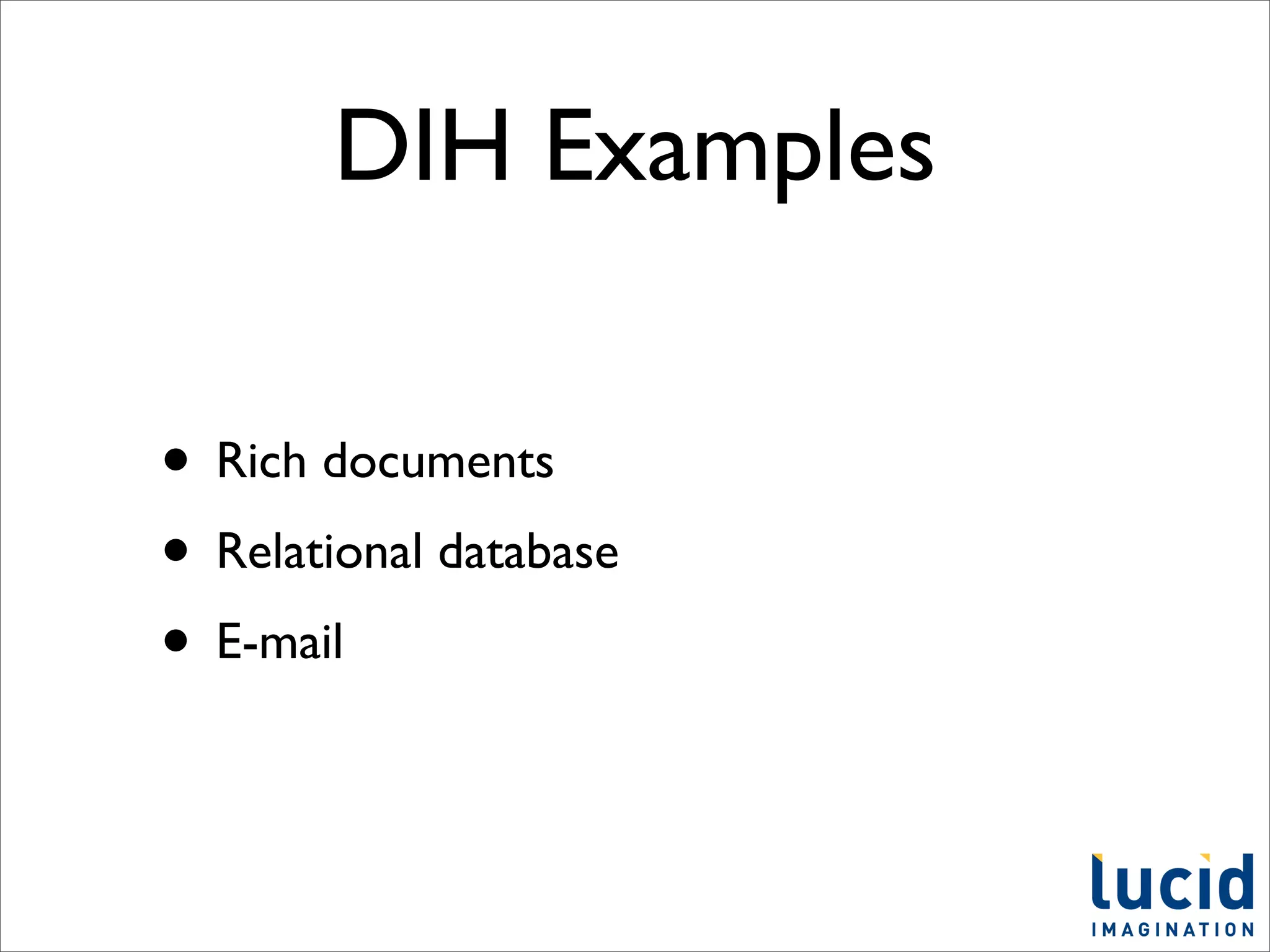 DIH Examples

• Rich documents
• Relational database
• E-mail
 