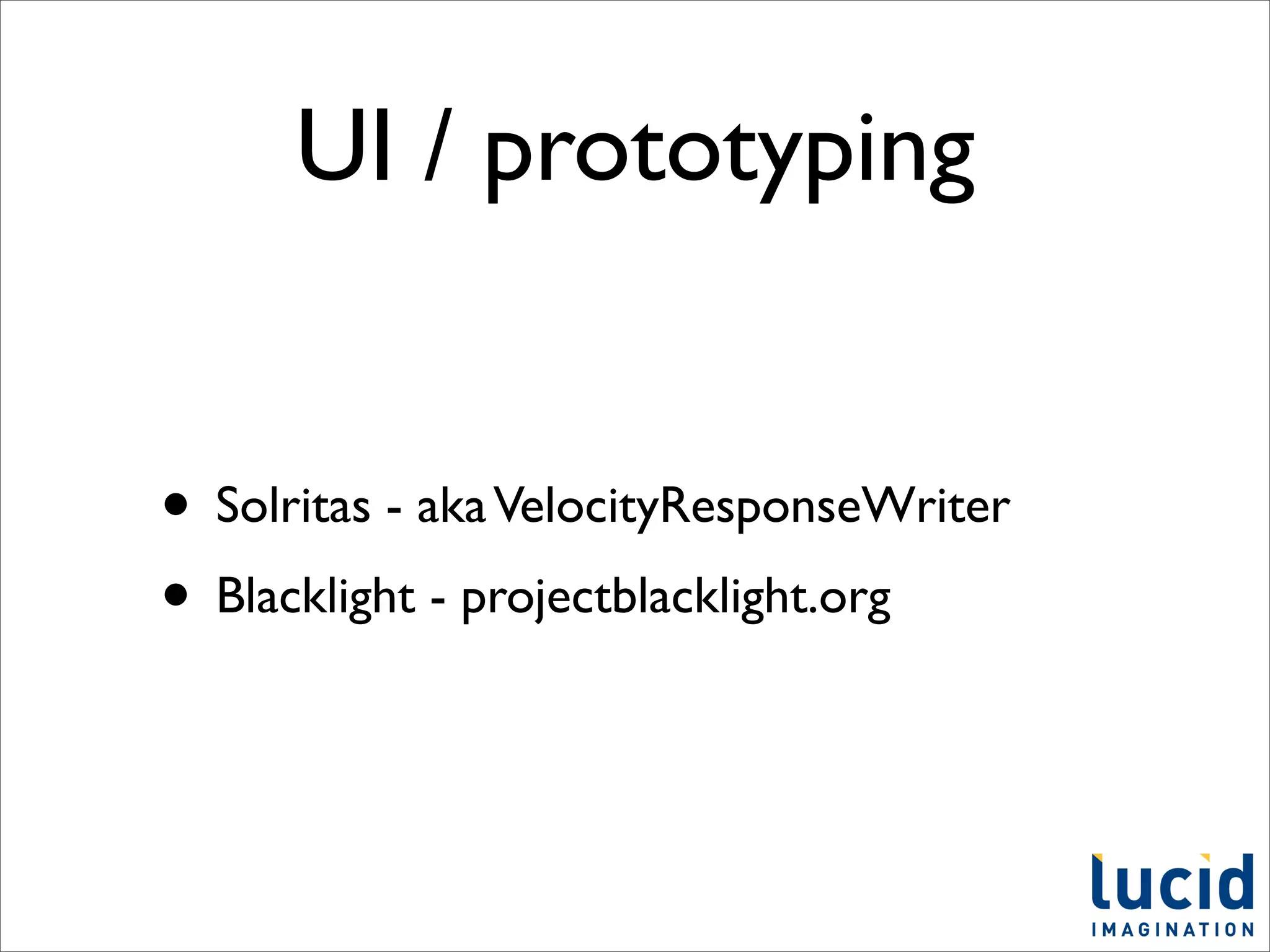 UI / prototyping


• Solritas - aka VelocityResponseWriter
• Blacklight - projectblacklight.org
 