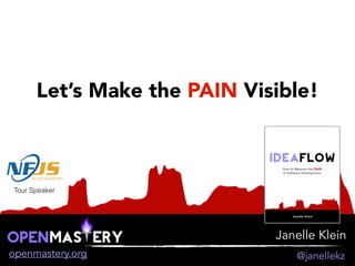Janelle Klein
openmastery.org @janellekz
Let’s Make the PAIN Visible!
Tour Speaker
 
