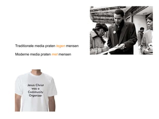 Traditionele media praten  tegen  mensen Moderne media praten  met  mensen “ Join the conversation…” 