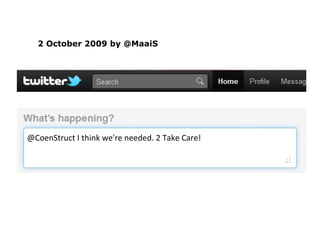 @CoenStruct I think we're needed. 2 Take Care!  2 October 2009 by @MaaiS 