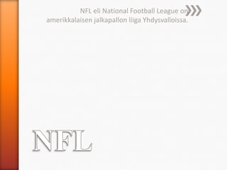 NFL eli National Football League on
amerikkalaisen jalkapallon liiga Yhdysvalloissa.
 