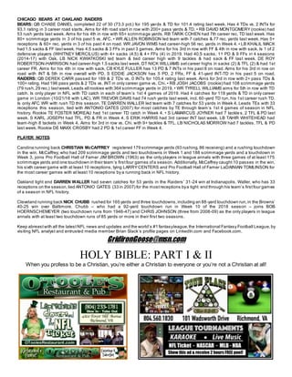 CHICAGO BEARS AT OAKLAND RAIDERS
BEARS: QB CHASE DANIEL completed 22 of 30 (73.3 pct.) for 195 yards & TD for 101.4 rating last week. Has 4 TDs vs. 2 INTs for
93.1 rating in 3 career road starts. Aims for 4th road start in row with 200+ pass yards & TD. • RB DAVID MONTGOMERY (rookie) had
53 rush yards last week. Aims for his 4th in row with 65+ scrimmage yards. RB TARIK COHEN had 7th career rec. TD last week. Has
80+ scrimmage yards in 3 of his past 5 vs. AFC. • WR ALLEN ROBINSON led team with 7 catches & 77 rec. yards last week. Has 5+
receptions & 60+ rec. yards in 3 of his past 4 on road. WR JAVON WIMS had career-high 56 rec. yards in Week 4. • LB KHALIL MACK
had 1.5 sacks & FF last week. Has 4.5 sacks & 3 FFs in past 3 games. Aims for his 3rd in row with FF & 4th in row with sack. Is 1 of 2
defensive players (WHITNEY MERCILUS) with 4+ sacks (4.5) & 4+ FFs (4) in 2019. Had 40.5 sacks, 11 PD & 9 FFs in 4 seasons
(2014-17) with Oak. LB NICK KWIATKOSKI led team & tied career high with 9 tackles & had sack & FF last week. DE ROY
ROBERTSON-HARRISON had career-high 1.5 sacks last week. DT NICK WILLIAMS setcareer highs in sacks (2) & TFL (2) & had 1st
career FR. Aims for his 4th in row with sack. CB KYLE FULLER has 13 PD & 7 INTs in his past 8 on road. Aims for his 3rd in row on
road with INT & 5th in row overall with PD. S EDDIE JACKSON has 5 PD, 2 FRs, FF & 41-yard INT-TD in his past 5 on road.
RAIDERS: QB DEREK CARR passed for 189 & 2 TDs vs. 0 INTs for 105.4 rating last week. Aims for 3rd in row with 2+ pass TDs &
100+ rating. Had 196 pass yards & 2 TDs vs. INT in only career game vs. Chi. • RB JOSH JACOBS (rookie) had 108 scrimmage yards
(79 rush,29 rec.) lastweek.Leads all rookies with 364 scrimmage yards in 2019. • WR TYRELL WILLIAMS aims for 5th in row with TD
catch. Is only player in NFL with TD catch in each of team’s 1st 4 games of 2019. Had 4 catches for 118 yards & TD in only career
game in London (10/21/18 with LAC). WR TREVOR DAVIS had 74 rush yards last week, incl. 60-yard TD run, his 1st career rush TD.
Is only AFC WR with rush TD this season. TE DARREN WALLER led team with 7 catches for 53 yards in Week 4. Leads TEs with 33
receptions this season, tied with ANTONIO GATES (2007) for most catches by TE through team’s 1st 4 games of season in NFL
history. Rookie TE FOSTER MOREAU had 1st career TD catch in Week 4. • S LAMARCUS JOYNER had 7 tackle s, 2 TFL & PD last
week. S KARL JOSEPH had TFL, PD & FR in Week 4. S ERIK HARRIS had 3rd career INT last week. LB TAHIR WHITEHEAD had
team-high 8 tackels in Week 4. Aims for 3rd in row vs. Chi. with 9+ tackles & TFL. LB NICHOLAS MORROW had 7 tackles, TFL & PD
last week. Rookie DE MAXX CROSBY had 2 PD & 1st career FF in Week 4.
PLAYER NOTES
Carolina running back CHRISTIAN McCAFFREY registered 179 scrimmage yards (93 rushing, 86 receiving) and a rushing touchdown
in the win. McCaffrey, who had 209 scrimmage yards and two touchdowns in Week 1 and 188 scrimmage yards and a touchdown in
Week 3, joins Pro Football Hall of Famer JIM BROWN (1963) as the only players in league annals with three games of at least 175
scrimmage yards and one touchdown in their team’s firstfour games ofa season. Additionally, McCaffrey caught 10 passes in the win,
his sixth career game with at least 10 receptions, tying LARRY CENTERS and Pro Football Hall of Famer LaDAINIAN TOMLINSON for
the most career games with at least 10 receptions by a running back in NFL history.
Oakland tight end DARREN WALLER had seven catches for 53 yards in the Raiders’ 31-24 win at Indianapolis. Waller, who has 33
receptions on the season,tied ANTONIO GATES (33 in 2007) for the mostreceptions bya tight end through his team’s firstfour games
of a season in NFL history.
Cleveland running back NICK CHUBB rushed for 165 yards and three touchdowns,including an 88-yard touchdown run,in the Browns’
40-25 win over Baltimore. Chubb – who had a 92-yard touchdown run in Week 10 of the 2018 season – joins BOB
HOERNSCHEMEYER (two touchdown runs from 1946-47) and CHRIS JOHNSON (three from 2008-09) as the only players in league
annals with at least two touchdown runs of 85 yards or more in their first two seasons.
Keep abreastwith all the latest NFL news and updates and the world’s #1 fantasyleague,the International Fantasy Football League,by
visiting NFL analyst and entrusted media member Brian Slack’s profile pages on LinkedIn.com and Facebook.com.
GridironGoose@msn.com
HOLY BIBLE: PART I & II
When you profess to be a Christian, you’re either a Christian to everyone or you’re not a Christian at all!
 