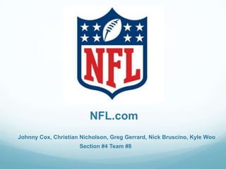 NFL.com Johnny Cox, Christian Nicholson, Greg Gerrard, Nick Bruscino, Kyle Woo Section #4 Team #8 