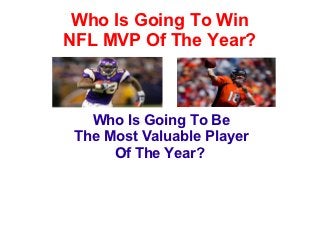 Who Is Going To Win
NFL MVP Of The Year?



   Who Is Going To Be
 The Most Valuable Player
      Of The Year?
 