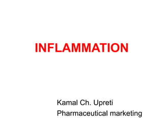 Kamal Ch. Upreti
Pharmaceutical marketing
INFLAMMATION
 