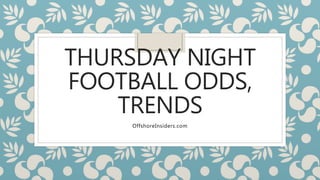 THURSDAY NIGHT
FOOTBALL ODDS,
TRENDS
OffshoreInsiders.com
 