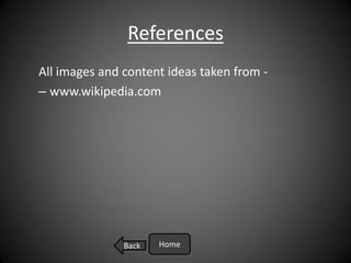 References
All images and content ideas taken from -
– www.wikipedia.com




               Back   Home
 