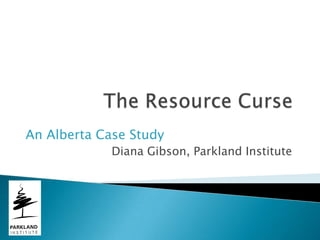 An Alberta Case Study
             Diana Gibson, Parkland Institute
 