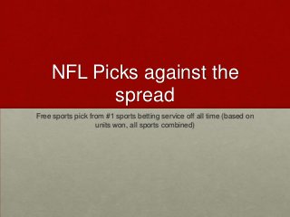 NFL Picks against the
spread
Free sports pick from #1 sports betting service off all time (based on
units won, all sports combined)
 