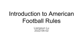 Introduction to American
Football Rules
Liangqun Lu
2022-06-02
 